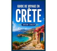 GUIDE DE VOYAGE EN CRÈTE 2026-2027: De la vieille ville de La Canée aux gorges de Samaria, tout ce qu'il vous faut pour planifier votre voyage