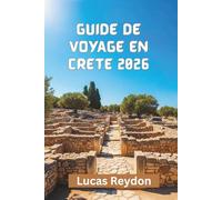 Guide De Voyage En Crète 2026: Explorez l'artisanat, la culture, le littoral et les plats locaux