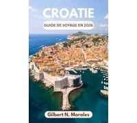 GUIDE DE VOYAGE EN CROATIE 2026: Découvrez les villes médiévales, les eaux saphir et le patrimoine vivant de l'Adriatique