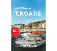 GUIDE DE VOYAGE EN CROATIE: Le guide de poche des principaux sites touristiques, trésors cachés, culture authentique et voyages sans effort à travers ... pittoresques de la perle de l'Adriatique