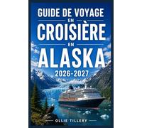 GUIDE DE VOYAGE EN CROISIÈRE EN ALASKA 2026-2027: Du Passage Intérieur au Denali : ports, glaciers, patrimoine autochtone et conseils d’experts pour ... inoubliable à travers la dernière frontière