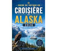 GUIDE DE VOYAGE EN CROISIÈRE EN ALASKA2026: Votre guide complet pour planifier une croisière inoubliable dans le Passage Intérieur, avec des conseils ... excursions à terre, les bagages et comment pr