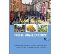 GUIDE DE VOYAGE EN ÉCOSSE 2025: Des Highlands aux trésors cachés : où séjourner, quoi manger et ce qu'il ne faut pas manquer en Écosse