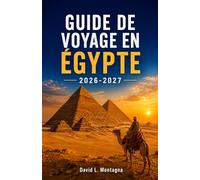GUIDE DE VOYAGE EN ÉGYPTE 2026-2027: Découvrez des temples sacrés, des escapades côtières, des marchés locaux, des retraites bien-être et des conseils pratiques pour tous les voyageurs