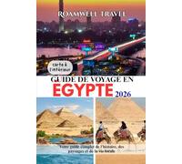 GUIDE DE VOYAGE EN ÉGYPTE 2026: Votre guide complet de l'histoire, des paysages et de la vie locale