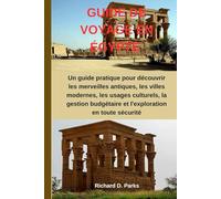 GUIDE DE VOYAGE EN ÉGYPTE: Un guide pratique pour découvrir les merveilles antiques, les villes modernes, les usages culturels, la gestion budgétaire et l'exploration en toute sécurité