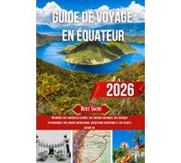 GUIDE DE VOYAGE EN ÉQUATEUR 2026: Découvrez des merveilles cachées, des trésors culturels, des paysages pittoresques, une cuisine authentique, des sentiers d'aventure et des secrets locaux