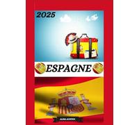 GUIDE DE VOYAGE EN ESPAGNE 2025: Guide de voyage mis à jour en Espagne : meilleurs endroits à visiter, meilleur moment pour y aller, hôtels, exigences ... conseils de transport et bien d'autres encore