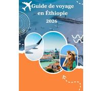 Guide de voyage en Éthiopie 2026: Guide de voyage en Éthiopie 2026 :Histoire, Culture, Paysages et traditions vivantes