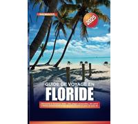 GUIDE DE VOYAGE EN FLORIDE 2025: Découvrez le Sunshine State - Des plages immaculées, des parcs à thème passionnants et des divertissements en plein air sans fin