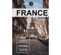 Guide de voyage en France 2025: Le planificateur d'escapades européen ultime - Itinéraires, culture, cuisine et aventure des Alpes à la vallée de la Loire