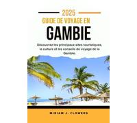 GUIDE DE VOYAGE EN GAMBIE 2025.: Découvrez les principaux sites touristiques, la culture et les conseils de voyage de la Gambie.