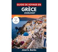 GUIDE DE VOYAGE EN GRÈCE 2026/2027: Explorez Athènes, Santorin, la Crète et au-delà - Itinéraires pratiques, gastronomie régionale, liaisons en ferry, ... voyager à petit budget et coutumes locales
