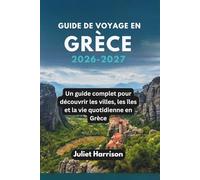 GUIDE DE VOYAGE EN GRÈCE 2026-2027: Un guide complet pour découvrir les villes, les îles et la vie quotidienne en Grèce