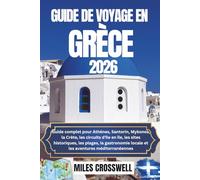 GUIDE DE VOYAGE EN GRÈCE 2026: Guide complet pour Athènes, Santorin, Mykonos, la Crète, les circuits d'île en île, les sites historiques, les plages, ... locale et les aventures méditerranéennes