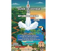 Guide de voyage en Guyane française 2026: Explorez la forêt tropicale sauvage, les cultures dynamiques et les joyaux cachés de la frontière secrète de l’Amérique du Sud.