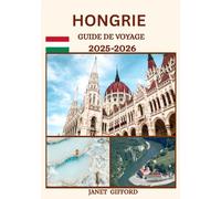 GUIDE DE VOYAGE EN HONGRIE 2025-2026: Explorez la capitale historique de la Hongrie comme un local : attractions incontournables, trésors cachés, ... conseils d'initiés pour un voyage inoubliable