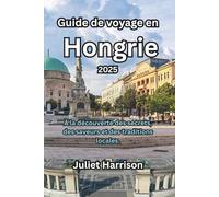 Guide de voyage en Hongrie 2025: À la découverte des secrets, des saveurs et des traditions locales.