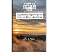 GUIDE DE VOYAGE EN INDONÉSIE 2026: Un guide complet pour explorer les îles aux découvertes infinies (2026 Travel Companion)