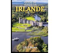 GUIDE DE VOYAGE EN IRLANDE 2026-2027: Magnifiques régions, rencontres culturelles, routes panoramiques, activités de plein air, spécialités gastronomiques et informations pratiques pour les visiteurs