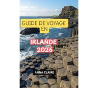 GUIDE DE VOYAGE EN IRLANDE 2026: Découvrez les trésors cachés de l'Irlande, ses monuments célèbres, ses villages côtiers, ses festivals et ses ... visiteurs qui s'y rendent pour la première f