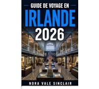 GUIDE DE VOYAGE EN IRLANDE 2026: Partez à la découverte des secrets locaux de l'Irlande : villages côtiers cachés, road trips pittoresques, ... conseils pour voyager à petit budget.