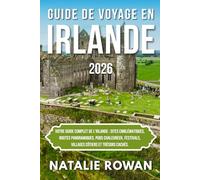 GUIDE DE VOYAGE EN IRLANDE 2026: Votre guide complet de l'Irlande : sites emblématiques, routes panoramiques, pubs chaleureux, festivals, villages côtiers et trésors cachés.