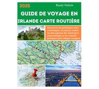 GUIDE DE VOYAGE EN IRLANDE CARTE ROUTIÈRE 2025: Découvrez les principaux sites touristiques les joyaux cachés, les descriptions des itinéraires panoramiques et les conseils pratiques pour chaque voya