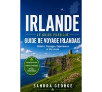GUIDE DE VOYAGE EN IRLANDE: Dublin, Galway, Cork et la Wild Atlantic Way : itinéraires, conseils locaux et tout ce qu’il vous faut pour organiser le voyage parfait