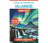 Guide de voyage en Islande 2026-2027 (EN COULEUR): À la poursuite des aurores, sur la route du Cercle d'Or et dans les eaux du Blue Lagoon, avec ... des itinéraires saison par saison
