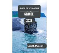 Guide De Voyage En Islande 2026: Découvrez les glaciers, les volcans, les fjords et la riche culture d'un pays unique en son genre