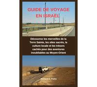 GUIDE DE VOYAGE EN ISRAËL: Découvrez les merveilles de la Terre Sainte, les sites sacrés, la culture locale et les trésors cachés pour des aventures inoubliables au Moyen-Orient