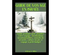 GUIDE DE VOYAGE EN ISRAËL: Guide pratique pour planifier votre voyage : destinations incontournables, conseils de sécurité, culture locale et voyage à petit budget