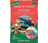 GUIDE DE VOYAGE EN ITALIE 2025-2026: Un voyage à travers la gastronomie, l'art, la romance et le cœur intemporel de La Dolce Vita
