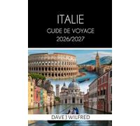 GUIDE DE VOYAGE EN ITALIE 2026/2027: Conseils d'initiés, itinéraires astucieux, hébergements, visites incontournables et bons plans locaux pour Rome, Venise, Florence, la côte amalfitaine et la Sicile