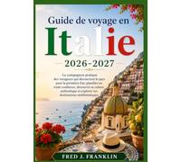 Guide de voyage en Italie 2026-2027: Le compagnon pratique des voyageurs qui découvrent le pays pour la première fois: planifier en toute confiance, ... et explorer ses destinations emblématiques