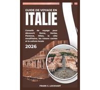 GUIDE DE VOYAGE EN ITALIE 2026: Conseils de voyage pour découvrir Rome, Venise, Florence, Milan, la côte Amalfitaine, les trésors cachés et la culture locale