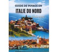 GUIDE DE VOYAGE EN ITALIE DU NORD 2026-2027: Un voyage à travers les sommets alpins, les villages lacustres et le charme des villes historiques