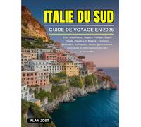 GUIDE DE VOYAGE EN ITALIE DU SUD 2026: Côte amalfitaine, Naples, Pompéi, Capri, Sicile, Pouilles et Matera : conseils pratiques, transports, coûts, ... et informations locales essentielles