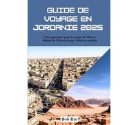 Guide de voyage en Jordanie 2025: Votre passeport pour la magie du Moyen-Orient De Pétra à la mer Morte et au-delà