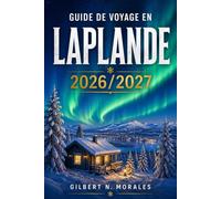 GUIDE DE VOYAGE EN LAPLANDE 2026/2027: À la poursuite des aurores boréales : balades en traîneau à chiens, découverte de la culture sami et escapades ... féériques au-delà du cercle polaire arctique