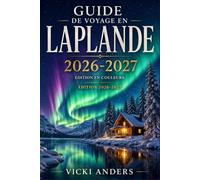 GUIDE DE VOYAGE EN LAPLANDE 2026-2027: Rovaniemi et le cercle polaire arctique : observation des aurores boréales, rennes, traîneaux à chiens, cabanes ... finlandais, vêtements d’hiver et tarifs
