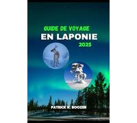 GUIDE DE VOYAGE EN LAPONIE 2025: Découvrez les secrets de la toile à couper le souffle de la nature