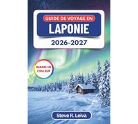 Guide de voyage en Laponie 2026-2027 (En couleur): Saison des aurores boréales, safaris en traîneau à chiens, fermes de rennes et village du Père Noël ... conseils pratiques, itinéraires et cartes