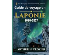 Guide de voyage en Laponie 2026-2027: Que faire, où loger et quand partir : aurores boréales, sorties hivernales, soleil de minuit, randonnées, élevage de rennes et culture samie.