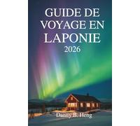 GUIDE DE VOYAGE EN LAPONIE 2026: À la découverte de la nature, de la culture et de la magie saisonnière dans l'Extrême-Nord suédois