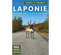 GUIDE DE VOYAGE EN LAPONIE 2026: Aurores, activités éthiques avec huskies et rennes, bagages grand froid, itinéraires faciles en Finlande arctique (Guides de voyage locaux)