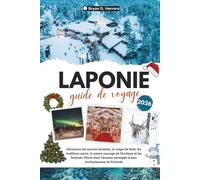 GUIDE DE VOYAGE EN LAPONIE 2026: Découvrez les aurores boréales, la magie de Noël, les traditions samies, l'Arctique et les festivals d'hiver dans l'escapade enneigée la plus enchanteresse