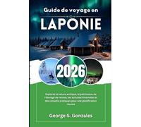 Guide de voyage en Laponie 2026: Explorez la nature arctique, le patrimoine de l'élevage de rennes, les activités hivernales et des conseils pratiques pour une planification réussie