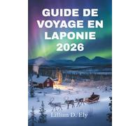 GUIDE DE VOYAGE EN LAPONIE 2026: Explorez la nature sauvage et les traditions enchanteresses de la région arctique de la Finlande